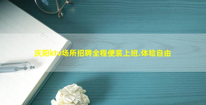 庆阳ktv场所招聘全程便装上班.体验自由